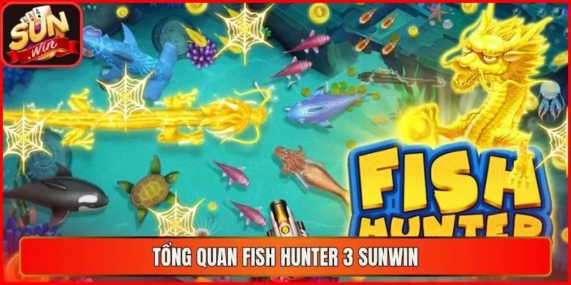 Tổng quan Fish Hunter 3 sunwin