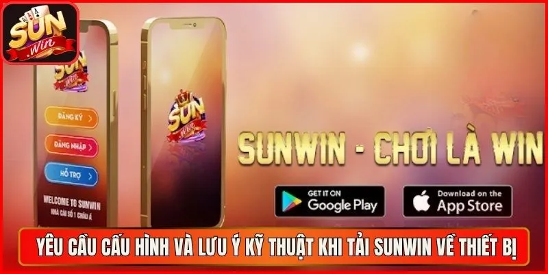 Yêu cầu cấu hình và lưu ý kỹ thuật khi tải sunwin về thiết bị