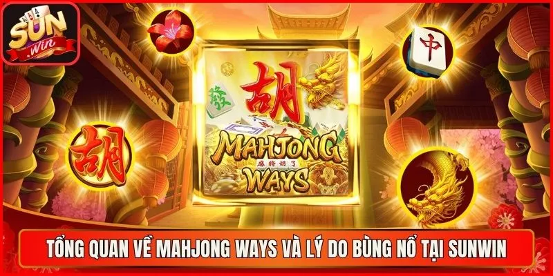 Tổng quan về Mahjong Ways và lý do bùng nổ tại sunwin
