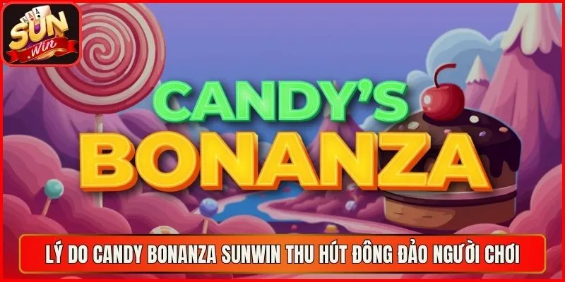 Lý do Candy Bonanza sunwin thu hút đông đảo người chơi