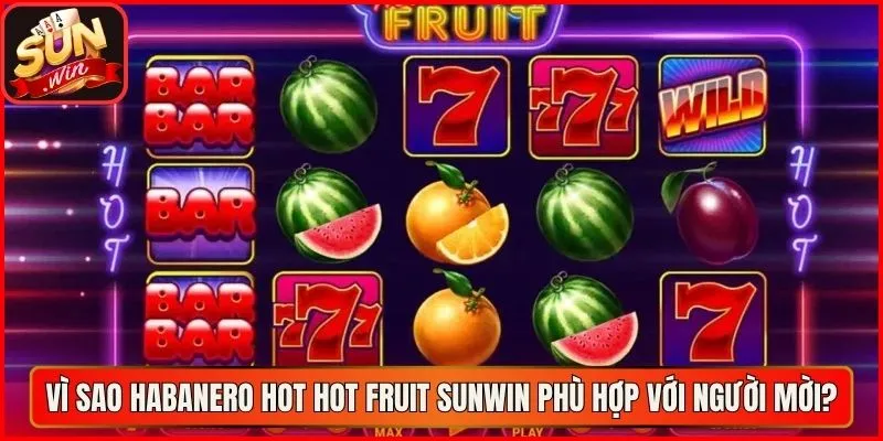 Vì sao Habanero Hot Hot Fruit sunwin phù hợp với người mời?