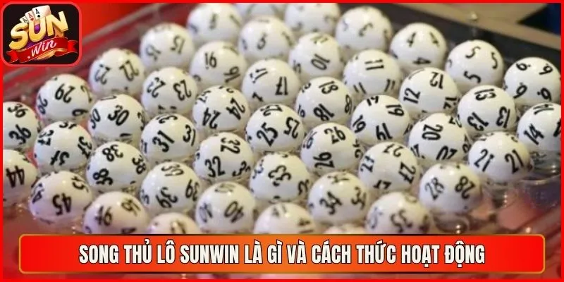 Song thủ lô sunwin là gì và cách thức hoạt động