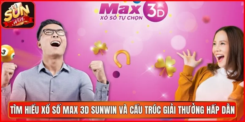 Tìm hiểu xổ số Max 3D sunwin và cấu trúc giải thưởng hấp dẫn