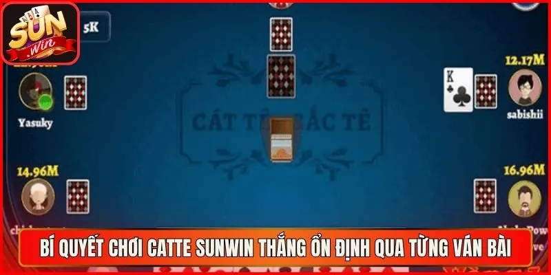 Bí quyết chơi catte sunwin thắng ổn định qua từng ván bài